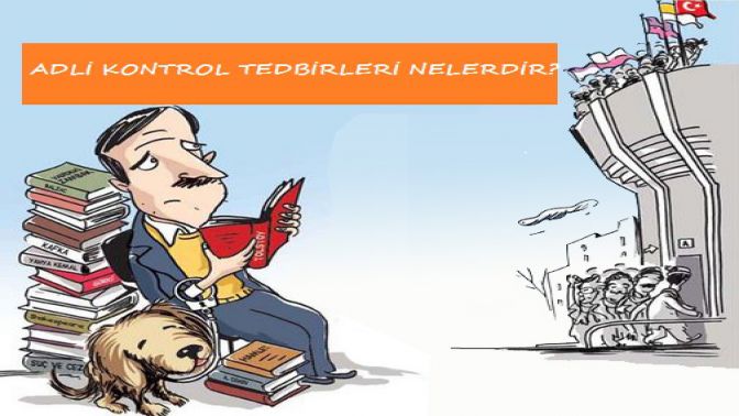 ADLİ KONTROL TEDBİRLERİ (CMK 109, ÇKK 20)